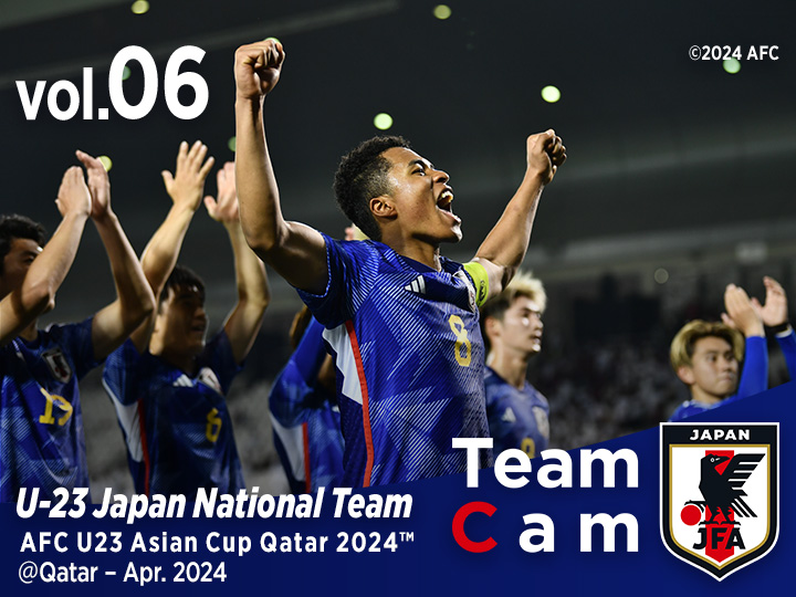 Team Cam vol.06｜準決勝進出を懸けた戦い、U-23カタール代表戦の舞台裏｜AFC U23 Asian Cup Qatar 2024™｜U-23日本代表