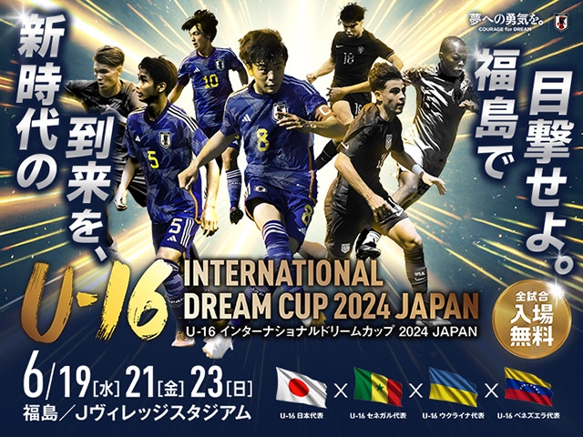 U-16日本代表 メンバー・スケジュール（6.16～6.23＠Jヴィレッジ）　U-16インターナショナルドリームカップ2024 JAPAN