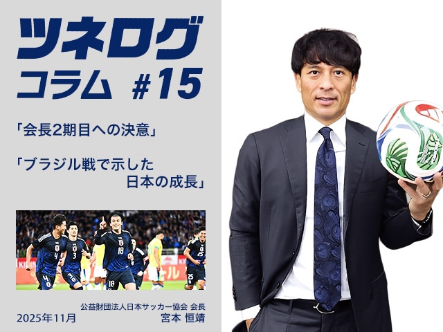 ツネログコラム＃15「会長2期目への決意／ブラジル戦で示した日本の成長」
