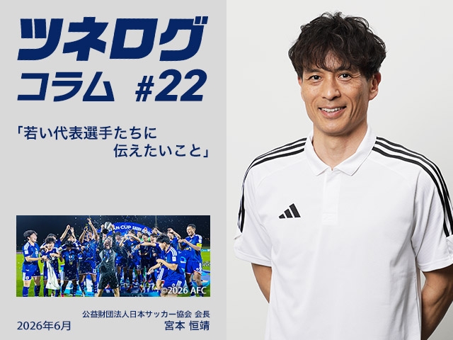 ツネログコラム＃22「若い代表選手たちに伝えたいこと」