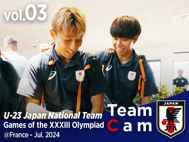 Team Cam vol.03｜オリンピック初戦に向けて、ボルドーへ｜Games of the XXXIII Olympiad｜U-23日本代表