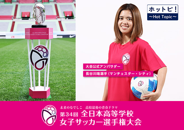 【ホットピ！～HotTopic～】高校女子サッカー部日本一を懸けた戦い～第34回全日本高等学校女子サッカー選手権大会