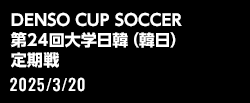 DENSO CUP SOCCER 第24回大学日韓（韓日）定期戦