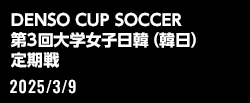 DENSO CUP SOCCER 第3回大学女子日韓（韓日）定期戦