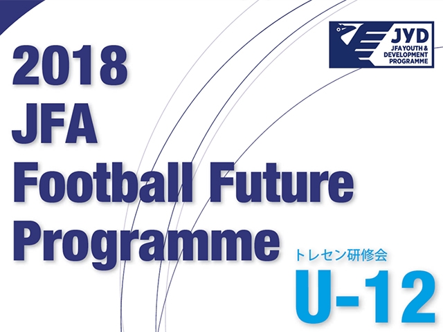 JFAフットボールフューチャープログラム　トレセン研修会U-12　参加選手が決定