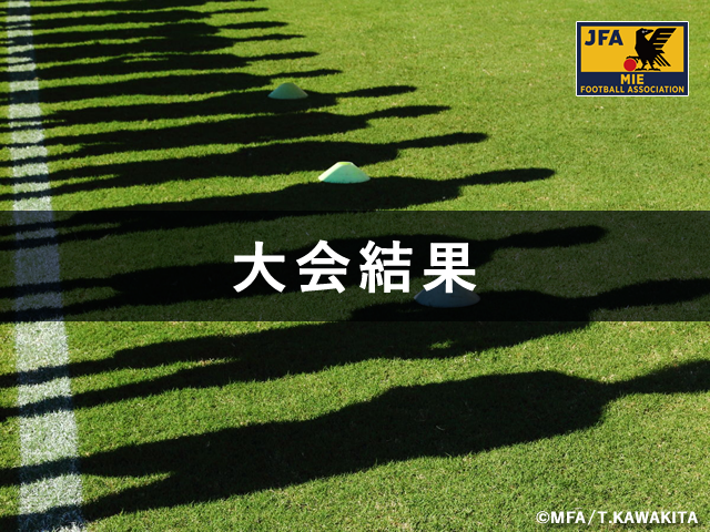 【大会結果】JFA 第26回 全日本 U-15女子サッカー選手権 三重県大会
