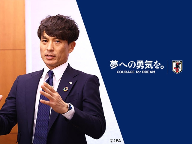 日本代表新スローガン「夢への勇気を。」について～専務理事 宮本恒靖～