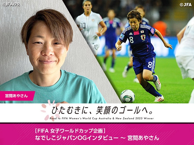 FIFA女子ワールドカップ企画］なでしこジャパンOGインタビュー～宮間 