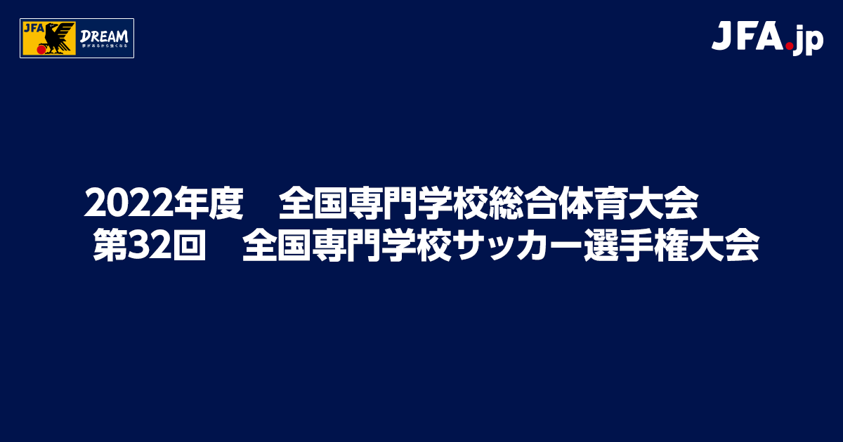 22年度 全国専門学校総合体育大会 第32回 全国専門学校サッカー選手権大会 Top Jfa 公益財団法人日本サッカー協会