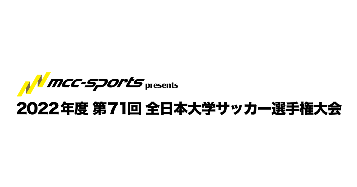 大会要項｜MCCスポーツpresents 2022年度 第71回 全日本大学サッカー選手権大会｜JFA.jp