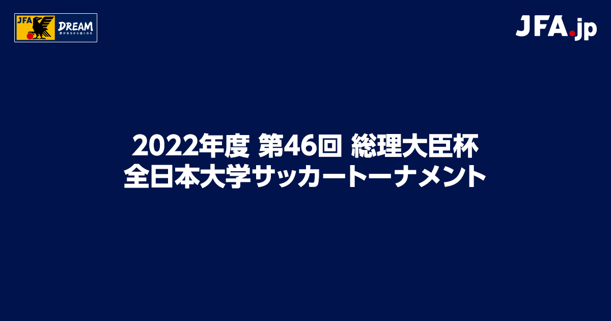 22年度 第46回 総理 杯 全 本 学サッカートーナメント Top Jfa 公益財団法人日本サッカー協会