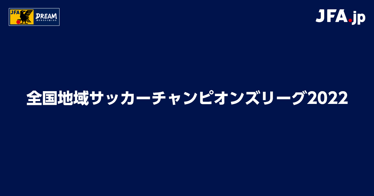 大会要項 全国地域サッカーチャンピオンズリーグ22 Jfa Jp