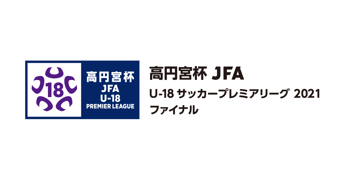 高円宮杯 Jfa U 18サッカープレミアリーグ 21 リーグ期間延長およびファイナル中止のお知らせ Jfa 公益財団法人日本サッカー協会