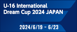 U-16インターナショナルドリームカップ2024 JAPAN