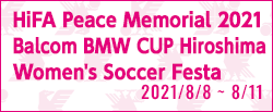 HiFA Peace Memorial 2021 Balcom BMW CUP Hiroshima Women's Soccer Festa